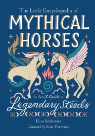 Title: The Little Encyclopedia of Mythical Horses: An A-to-Z Guide to Legendary Steeds, Author: Eliza Berkowitz