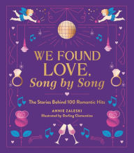 Title: We Found Love, Song by Song: The Stories Behind 100 Romantic Hits, Author: Annie Zaleski