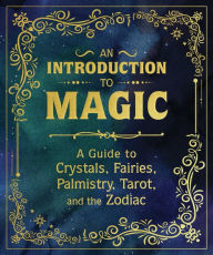 Title: An Introduction to Magic: A Guide to Crystals, Fairies, Palmistry, Tarot, and the Zodiac, Author: Nikki Van De Car