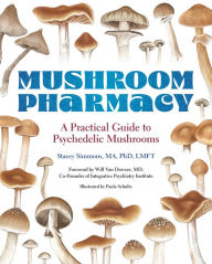 Title: Mushroom Pharmacy: A Practical Guide to Psychedelic Mushrooms, Author: Stacey Simmons MA