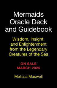 Title: Mermaids Oracle Deck and Guidebook: Wisdom, Insight, and Enlightenment from the Legendary Creatures of the Sea, Author: Melissa Maxwell