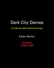 Title: Dark City Dames: The Women Who Defined Film Noir, Author: Eddie Muller