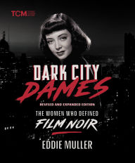 Dark City Dames: The Women Who Defined Film Noir (Revised and Expanded Edition)