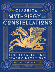Title: Classical Mythology of the Constellations: Timeless Tales of the Starry Night Sky, Author: Annette Giesecke
