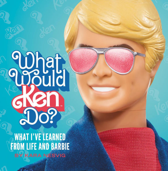 What Would Ken Do?: I've Learned from Life and Barbie