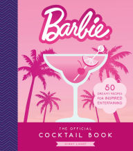 Barbie: The Official Cocktail Book: 50 Dreamy Recipes for Inspired Entertaining