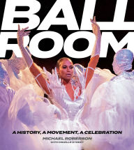 Title: Ballroom: A History, A Movement, A Celebration, Author: Michael Roberson