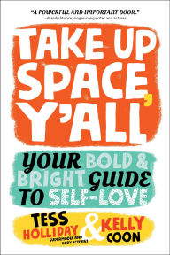 Title: Take Up Space, Y'all: Your Bold & Bright Guide to Self-Love, Author: Tess Holliday