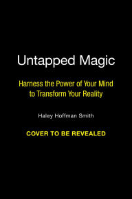 Title: You Have the Magic: Harness the Power of Your Mind to Transform Your Reality, Author: Haley Hoffman Smith