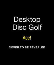 Title: Desktop Disc Golf: Ace!, Author: Donald Lemke