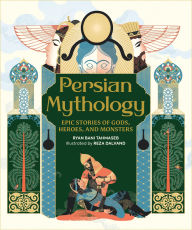 Title: Persian Mythology: Epic Stories of Gods, Heroes, and Monsters, Author: Ryan Bani Tahmaseb