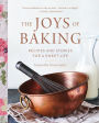 The Joys of Baking: Recipes and Stories for a Sweet Life