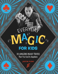 Title: Everyday Magic for Kids: 30 Amazing Magic Tricks That You Can Do Anywhere, Author: Justin Flom