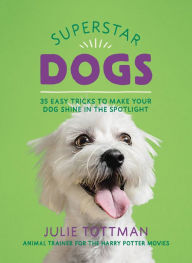 Title: Superstar Dogs: Easy Tricks for Amazing Dogs, Author: Julie Tottman