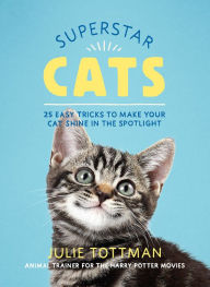 Title: Superstar Cats: 25 Easy Tricks to Make Your Cat Shine in the Spotlight, Author: Julie Tottman