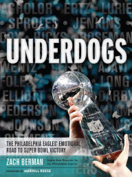 Title: Underdogs: The Philadelphia Eagles' Emotional Road to Super Bowl Victory, Author: Zach Berman