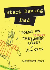 Title: Stark Raving Dad: Poems for the Frazzled Parent in All of Us, Author: Sanderson Dean