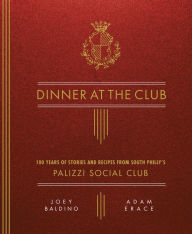 Free ebook download textbooks Dinner at the Club: 100 Years of Stories and Recipes from South Philly's Palizzi Social Club 9780762493869