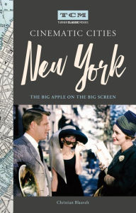 Title: Turner Classic Movies Cinematic Cities: New York: The Big Apple on the Big Screen, Author: Christian Blauvelt