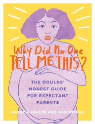 Title: Why Did No One Tell Me This?: The Doulas' (Honest) Guide for Expectant Parents, Author: Natalia Hailes