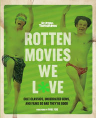 Title: Rotten Tomatoes: Rotten Movies We Love: Cult Classics, Underrated Gems, and Films So Bad They're Good, Author: Editors of Rotten Tomatoes