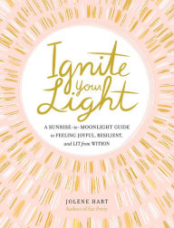 Read downloaded books on iphone Ignite Your Light: A Sunrise-to-Moonlight Guide to Feeling Joyful, Resilient, and Lit from Within 9780762496143