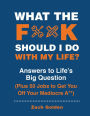 What the F*@# Should I Do with My Life?: Answers to Life's Big Question Plus 50 Jobs to Get You Off Your Mediocre A**