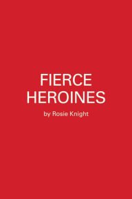 Title: Fierce Heroines: Inspiring Female Characters in Pop Culture, Author: Rosie Knight