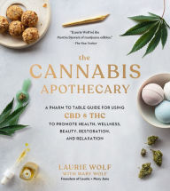 Title: The Cannabis Apothecary: A Pharm to Table Guide for Using CBD and THC to Promote Health, Wellness, Beauty, Restoration, and Relaxation, Author: Laurie Wolf