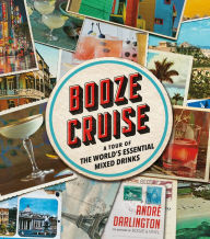 Title: Booze Cruise: A Tour of the World's Essential Mixed Drinks, Author: André Darlington