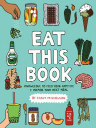 Title: Eat This Book: Knowledge to Feed Your Appetite and Inspire Your Next Meal, Author: Stacy Michelson