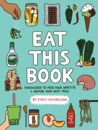 Free ebooks in pdf download Eat This Book: Knowledge to Feed Your Appetite and Inspire Your Next Meal 9780762498048 (English Edition)  by Stacy Michelson