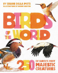Title: Birds of the World: 250 of Earth's Most Majestic Creatures, Author: Cesare Della Pietà