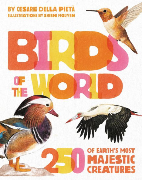 Birds of the World: 250 of Earth's Most Majestic Creatures