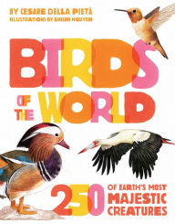 Title: Birds of the World: 250 of Earth's Most Majestic Creatures, Author: Cesare Della Pietà