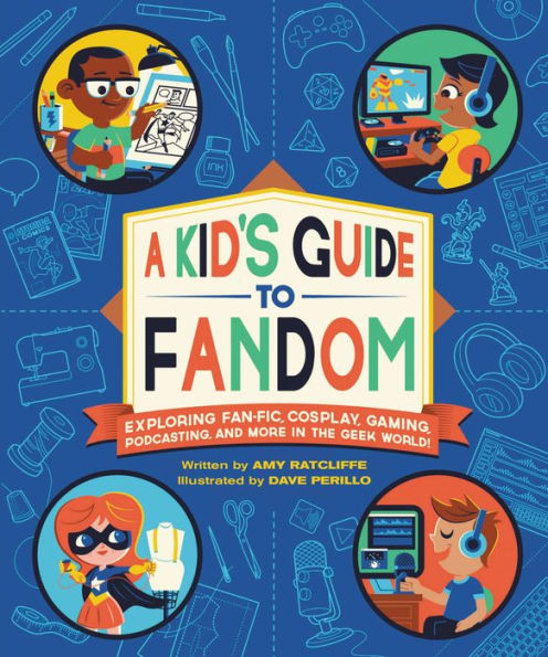 A Kid's Guide to Fandom: Exploring Fan-Fic, Cosplay, Gaming, Podcasting, and More the Geek World!