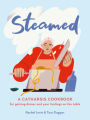 Steamed: A Catharsis Cookbook for Getting Dinner and Your Feelings On the Table