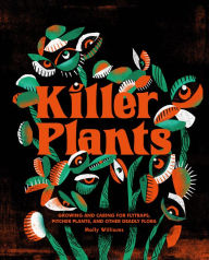 Title: Killer Plants: Growing and Caring for Flytraps, Pitcher Plants, and Other Deadly Flora, Author: Molly Williams