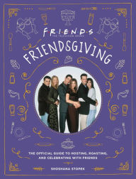 Title: Friendsgiving: The Official Guide to Hosting, Roasting, and Celebrating with Friends, Author: Shoshana Stopek