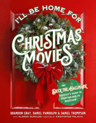 Title: I'll Be Home for Christmas Movies: The Deck the Hallmark Podcast's Guide to Your Holiday TV Obsession, Author: Brandon Gray