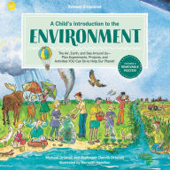 A Child's Introduction to the Environment: The Air, Earth, and Sea Around Us -- Plus Experiments, Projects, and Activities YOU Can Do to Help Our Planet!