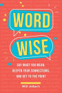 Word Wise: Say What You Mean, Deepen Your Connections, and Get to the Point