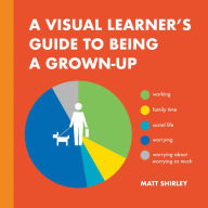 Title: A Visual Learner's Guide to Being a Grown-Up, Author: Matt Shirley