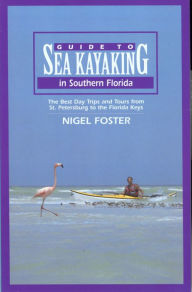 Title: Guide to Sea Kayaking in Southern Florida: The Best Day Trips And Tours From St. Petersburg To The Florida Keys, Author: Nigel Foster