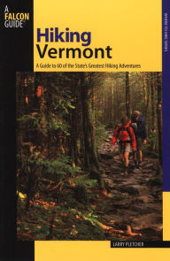 Title: Hiking Vermont: A Guide to 60 of the State's Greatest Hiking Adventures (Where to Hike Series), Author: Larry Pletcher