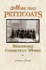 Title: More than Petticoats: Remarkable Connecticut Women, Author: Antonia Petrash