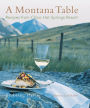 Montana Table: Recipes From Chico Hot Springs Resort