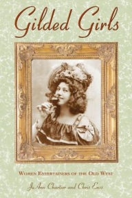 Title: Gilded Girls: Women Entertainers Of The Old West, Author: Chris Enss