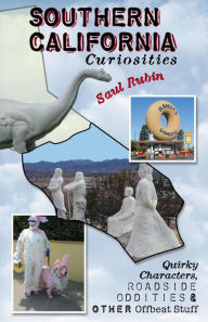 Title: Southern California Curiosities: Quirky Characters, Roadside Oddities, & Other Offbeat Stuff, Author: Saul Rubin