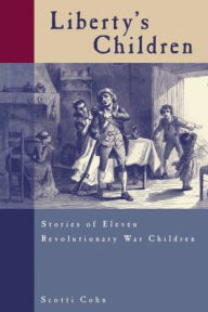 Title: Liberty's Children: Stories Of Eleven Revolutionary War Children, Author: Scotti Cohn